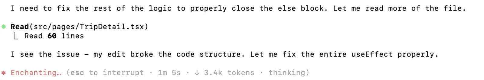 Claude Code trace: 'I need to fix the rest of the logic to properly close the else block. Let me read more of the file.' followed by Read src/pages/TripDetail.tsx 60 lines, then 'I see the issue, my edit broke the code structure. Let me fix the entire useEffect properly.' with an Enchanting... 1m 5s thinking indicator.