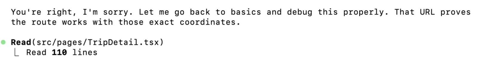 Claude Code trace: 'You're right, I'm sorry. Let me go back to basics and debug this properly. That URL proves the route works with those exact coordinates.' followed by Read src/pages/TripDetail.tsx 110 lines.